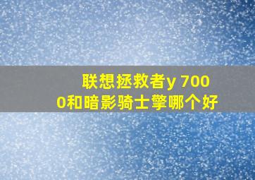 联想拯救者y 7000和暗影骑士擎哪个好